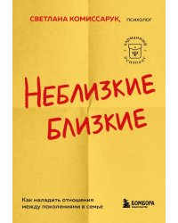 Неблизкие близкие. Как наладить отношения между поколениями в семье