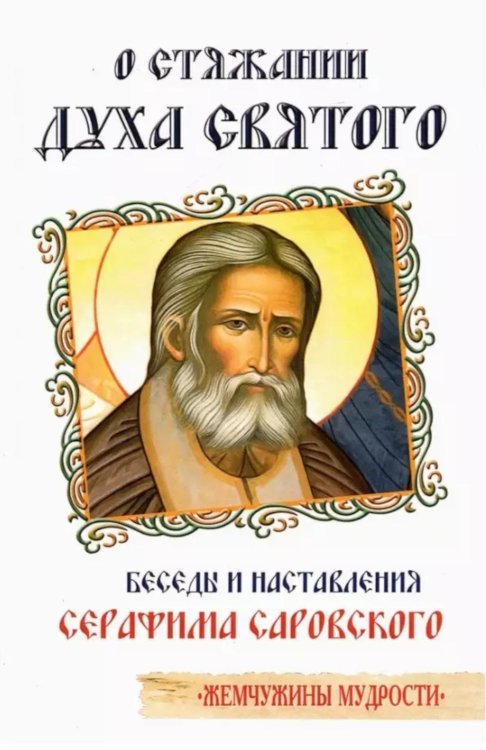 О стяжании Духа Cвятого. Беседы и наставления Серафима Саровского. 12-е изд