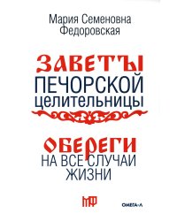 Обереги на все случаи жизни. По заветам печорской целительницы Марии Семеновны Федоровской