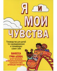 Я и мои чувства. Руководство для детей по самовыражению и пониманию самих себя