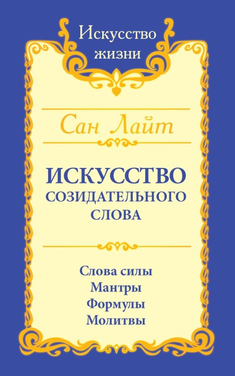 Искусство созидательного слова. Слова силы, мантры, формулы, молитвы.  3-е изд