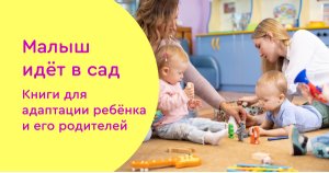 Малыш идёт в сад. Книги для адаптации ребёнка и его родителей