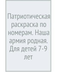 Патриотическая раскраска по номерам. Наша армия родная. Для детей 7-9 лет