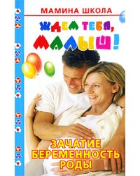 Ждем тебя, малыш! Зачатие, беременность, роды / Дмитриева В.Г.