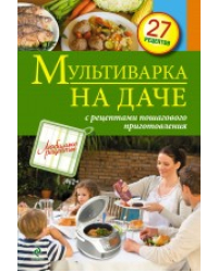 Мультиварка на даче. Мясные, рыбные, овощные блюда