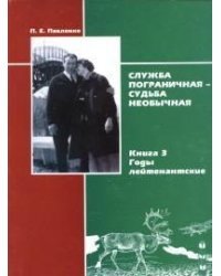 Служба пограничная - судьба необычная. Книга 3. Годы лейтенантские