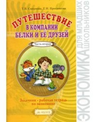 Путешествие в компании Белки и ее друзей. Задачник-рабочая тетрадь по экономике в 2-х частях. Часть 2. 2-3 класс (2-й год обучения)