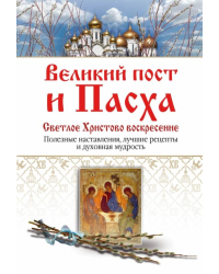 Великий пост и Пасха. Светлое Христово Воскресение. Полезные наставления, лучшие рецепты...