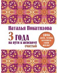 3 года на пути к женскому счастью. 1096 дней, чтобы изменить свою жизнь!