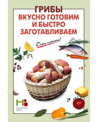 Грибы. Вкусно готовим и быстро заготавливаем