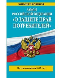 Закон Российской Федерации &quot;О защите прав потребителей&quot;. По состоянию на 2017 год