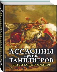 Ассасины против тамплиеров. Битвы тайных орденов