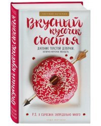 Вкусный кусочек счастья. Дневник толстой девочки, которая мечтала похудеть