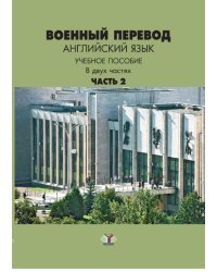 Военный перевод. Английский язык. Учебное пособие в двух частях. Часть 2