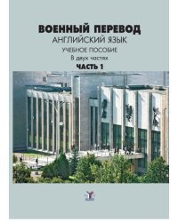 Военный перевод. Английский язык. Учебное пособие в двух частях. Часть 1