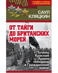 От тайги до британских морей… Почему Красная Армия победила в Гражданской войне