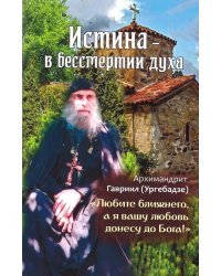 Истина - в бессмертии духа. Архимандрит Гавриил (Ургебадзе)