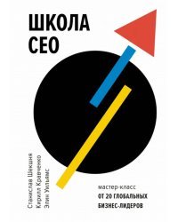 Школа CEO. Мастер-класс от 20 глобальных бизнес-лидеров