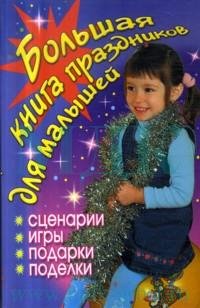 Большая книга праздников для малышей. Сценарии, игры, подарки, поделки