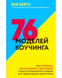 76 моделей коучинга. Опыт McKinsey, Ицхака Адизеса, Эрика Берна и других выдающихся лидеров