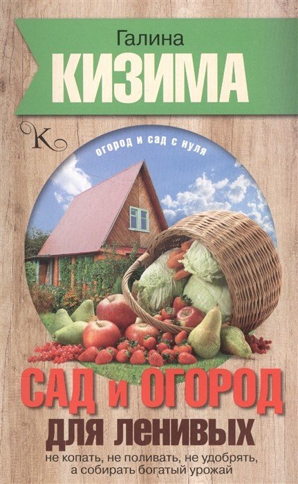 Сад и огород для ленивых. Не копать, не поливать, не удобрять, а собирать богатый урожай