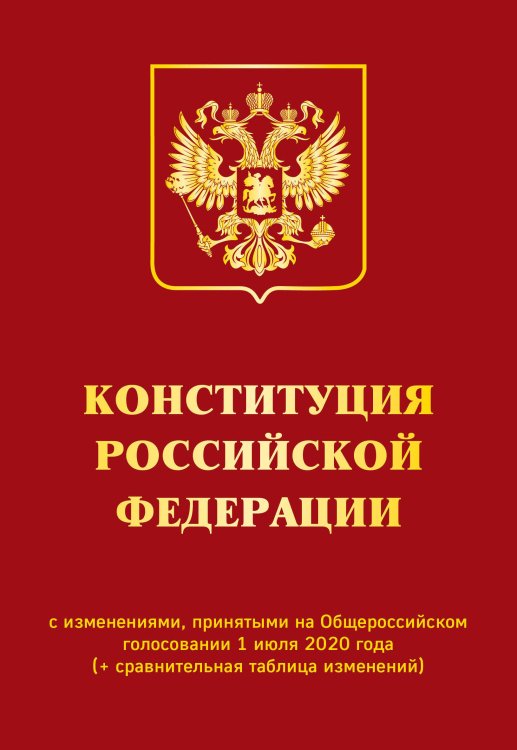 Конституция Российской Федерации с изменениями, принятыми на Общероссийском голосовании 1 июля 2020 года (+ сравнительная таблица изменений)