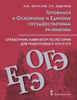 Готовимся к Основному и Единому государственным экзаменам. Справочник-навигатор по истории для подготовки к ОГЭ и ЕГЭ. 9-11 классы