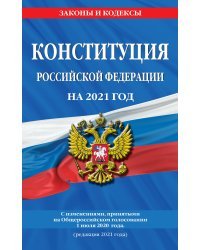 Конституция Российской Федерации на 2021 год. С изменениями, принятыми на Общероссийском голосовании 1 июля 2020 года (редакция 2021 года)