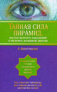 Тайная сила пирамид, или Как включить подсознание и увеличить жизненную энергию. Как работают пирамиды при помощи космической энергии Вселенной