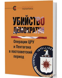 Убийство демократии. Операции ЦРУ и Пентагона в постсоветский период