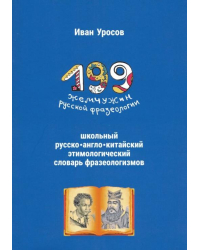 199 жемчужин русской фразеологии. Школьный русско-англо-китайский этимологический словарь фразеологизмов