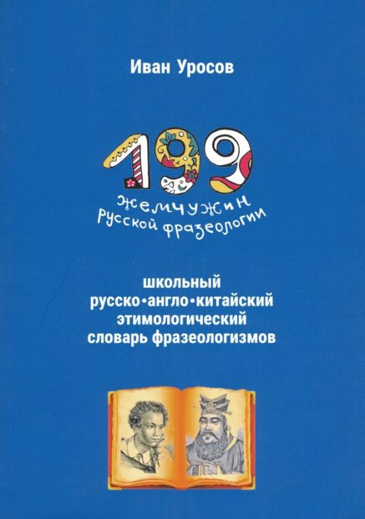 199 жемчужин русской фразеологии. Школьный русско-англо-китайский этимологический словарь фразеологизмов