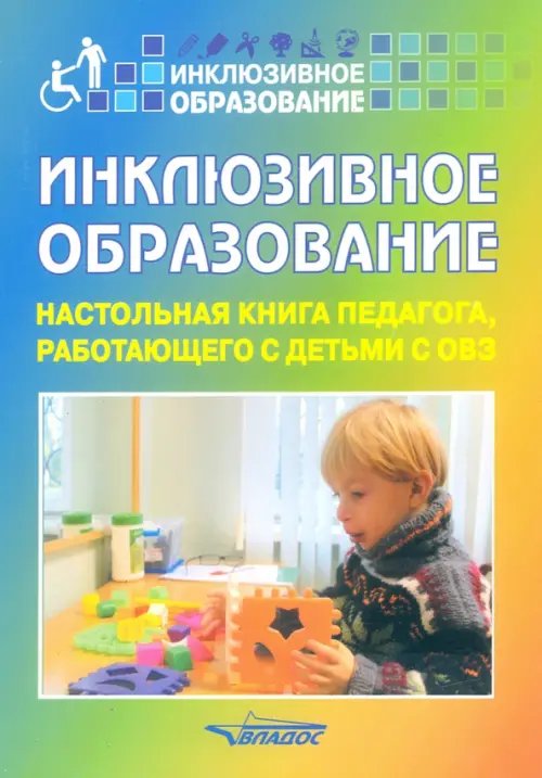 Инклюзивное образование. Настольная книга педагога, работающего с детьми с ОВЗ. Методическое пособие