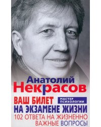 Ваш билет на экзамене жизни. 102 ответа на жизненно важные вопросы