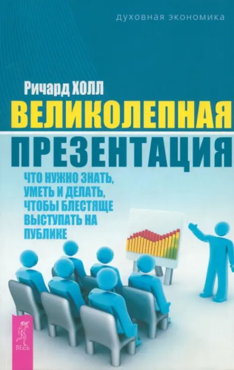 Великолепная презентация: что нужно знать, уметь и делать, чтобы блестяще выступать на публике