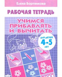 Учимся прибавлять и вычитать. Рабочая тетрадь для детей 4-5 лет