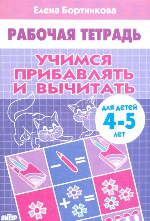 Учимся прибавлять и вычитать. Рабочая тетрадь для детей 4-5 лет