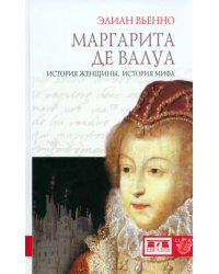 Маргарита де Валуа. История женщины, история мифа