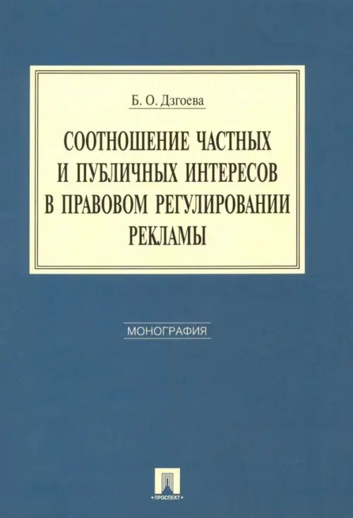 Соотношение частных и публичных интересов в правовом регулировании рекламы. Монография