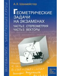 Геометрические задачи на экзаменах. Часть 2. Стереометрия. Часть 3. Векторы