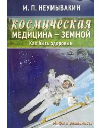 Космическая медицина-земной.Как быть здоровым.Мифы и реальность