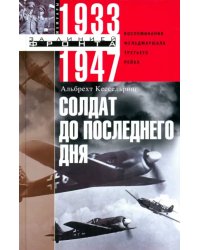 Солдат до последнего дня. Воспоминания фельдмаршала Третьего рейха. 1933 - 1947