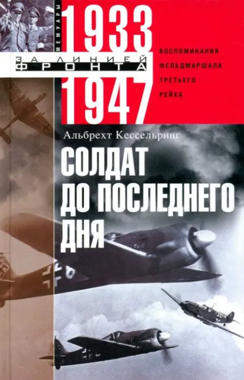 Солдат до последнего дня. Воспоминания фельдмаршала Третьего рейха. 1933 - 1947