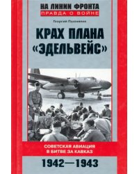 Крах плана &quot;Эдельвейс&quot;. Советская авиация в битве за Кавказ. 1942-1943