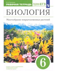 Биология. 6 класс. Многообразие покрытосеменных растений. Рабочая тетрадь к учеб. В. Пасечника. ФГОС