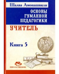 Основы гуманной педагогики. Книга 5. Учитель