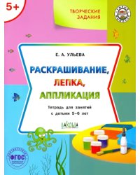 Творческие задания. Раскрашивание, лепка, аппликация. Тетрадь для занятий с детьми 5-6 лет. ФГОС ДО