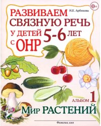 Развиваем связную речь у детей 5-6 лет с ОНР. Альбом 1. Мир растений