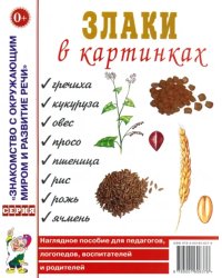 Злаки в картинках. Наглядное пособие для педагогов, логопедов, воспитателей и родителей