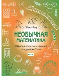 Необычная математика. Тетрадка логических заданий для детей 6-7 лет